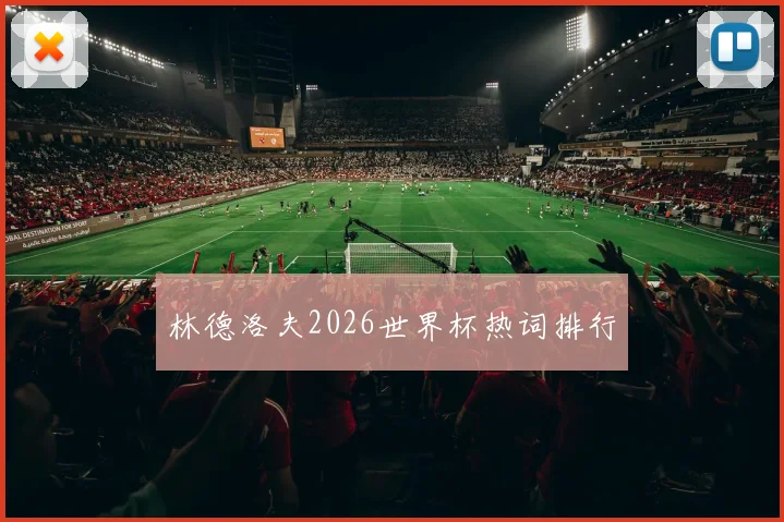 林德洛夫2026世界杯热词排行