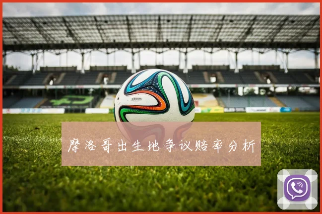 摩洛哥出生地争议赔率分析