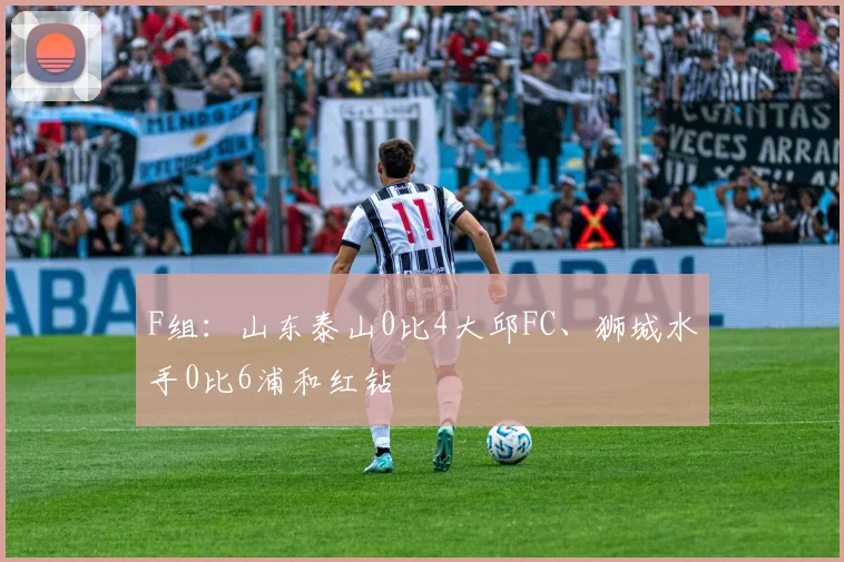 F组：山东泰山0比4大邱FC、狮城水手0比6浦和红钻