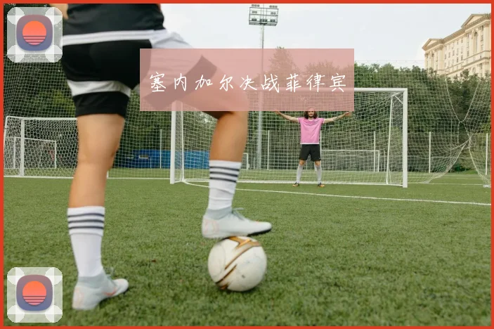 塞内加尔决战菲律宾