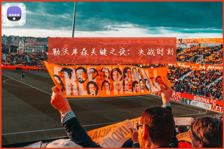 勒沃库森关键之夜：决战时刻