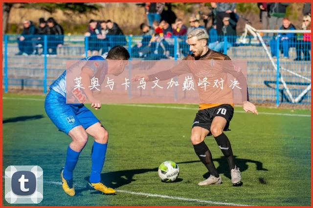 莱奥与卡马文加巅峰对决