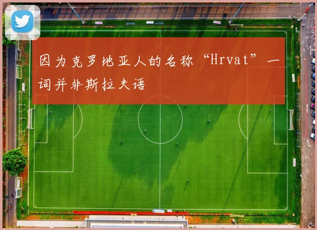 因为克罗地亚人的名称“Hrvat”一词并非斯拉夫语