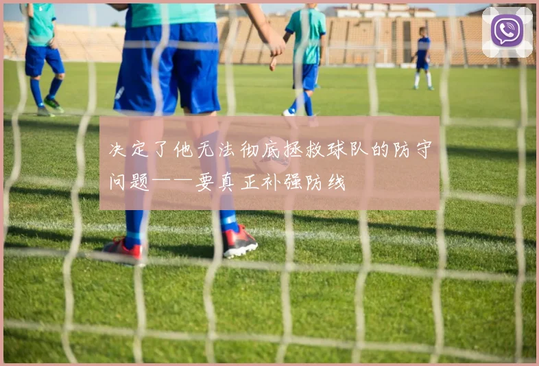 决定了他无法彻底拯救球队的防守问题——要真正补强防线
