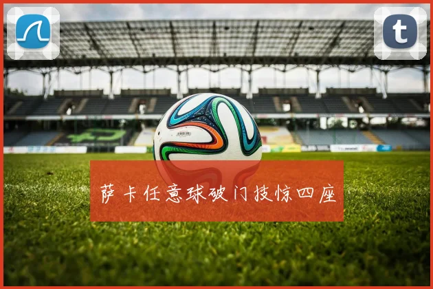 萨卡任意球破门技惊四座