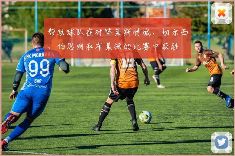 帮助球队在对阵莱斯特城、切尔西、伯恩利和布莱顿的比赛中获胜