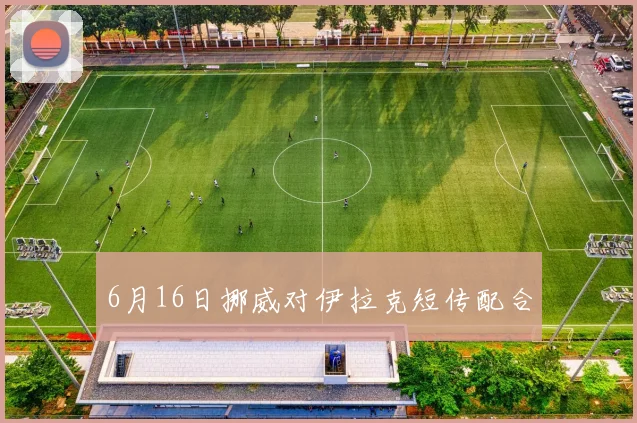6月16日挪威对伊拉克短传配合