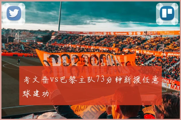 考文垂vs巴黎主队73分钟新援任意球建功